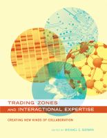 Trading zones and interactional expertise : creating new kinds of collaboration /