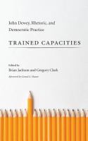 Trained capacities : John Dewey, rhetoric, and democratic practice /