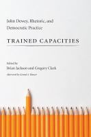 Trained capacities John Dewey, rhetoric, and democratic practice /