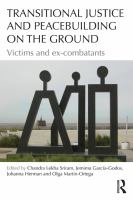 Transitional justice and peacebuilding on the ground victims and ex-combatants /