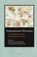 Transnational networks German migrants in the British Empire, 1670-1914 /