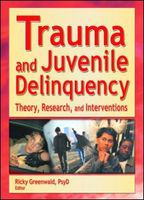 Trauma and juvenile delinquency theory, research, and interventions /