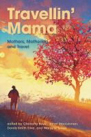 Travellin' mama : mothers, mothering and travel /