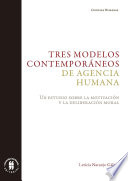 Tres modelos contemporaneos de agencia humana un estudio sobre la motivacion y la deliberacion moral.