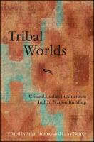 Tribal worlds critical studies in American Indian nation building /