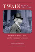 Twain in his own time a biographical chronicle of his life, drawn from recollections, interviews, and memoirs by family, friends, and associates /