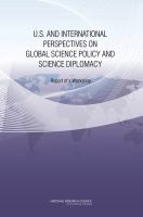 U.S. and international perspectives on global science policy and science diplomacy report of a workshop /