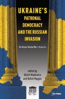 Ukraine's Patronal Democracy and the Russian Invasion : The Russia-Ukraine War, Volume One /
