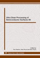 Ultra clean processing of semiconductor surfaces XII selected, peer reviewed papers from the 12th International Symposium on Ultra Clean Processing of Semiconductor Surfaces (UCPSS) September 21-24, 2014, Brussels, Belgium /