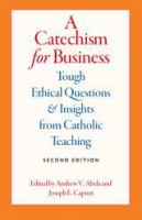 Un catecismo para los negocios : respuestas de la enseñanza católica a los dilemas éticos de la empresa /