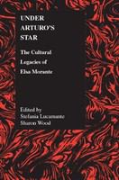 Under Arturo's star : the cultural legacies of Elsa Morante /