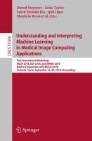 Understanding and Interpreting Machine Learning in Medical Image Computing Applications First International Workshops, MLCN 2018, DLF 2018, and iMIMIC 2018, Held in Conjunction with MICCAI 2018, Granada, Spain, September 16-20, 2018, Proceedings /