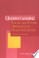 Understanding racial and ethnic differences in health in late life a research agenda /