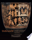 Underworld : imagining the afterlife in ancient south Italian vase painting /