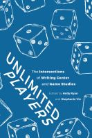 Unlimited players : the intersections of writing center and game studies /
