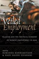 Veiled employment : Islamism and the political economy of women's employment in Iran /