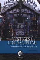 Vestiges de l'indiscipline Environnements d'art et anarchitectures /