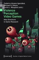 Violence, perception, video games : new directions in game research : young academics at the clash of realities 2017-2018 /