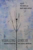 Visualizing genocide : indigenous interventions in art, archives, and museums /