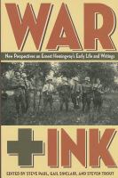 War + Ink : new perspectives on Ernest Hemingway's early life and writings /