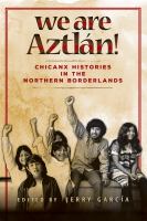 We Are Aztlan! Chicanx Histories in the Northern Borderlands /
