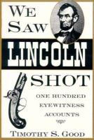 We saw Lincoln shot : one hundred eyewitness accounts /