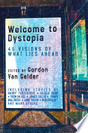 Welcome to dystopia : 45 visions of what lies ahead /