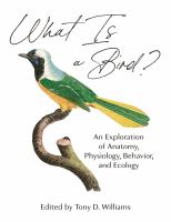 What is a bird? : an exploration of anatomy, physiology, behavior, and ecology /