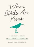 When birds are near : dispatches from contemporary writers /