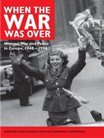 When the war was over women, war and peace in Europe, 1940-1956 /