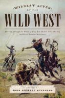 Wildest lives of the Wild West America through the words of Wild Bill Hickok, Billy the Kid, and other famous westerners /
