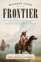 Wildest lives of the frontier through the eyes of Jesse James, George Armstrong Custer, and other famous Westerners /