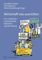 Wirtschaft neu ausrichten Care-Initiativen in Deutschland, Österreich und der Schweiz