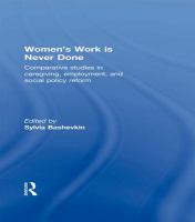 Women's work is never done comparative studies in caregiving, employment, and social policy reform /