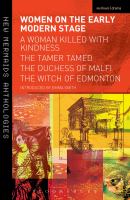 Women on the Early Modern Stage A Woman Killed With Kindness, the Tamer Tamed, the Duchess of Malfi, the Witch of Edmonton /