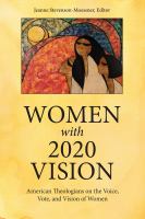 Women with 2020 Vision : American Theologians on the Vote, Voice, and Vision of Women /