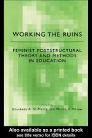 Working the ruins feminist poststructural theory and methods in education /