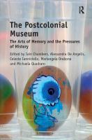 The postcolonial museum : the arts of memory and the pressures of history /