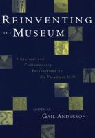 Reinventing the museum : historical and contemporary perspectives on the paradigm shift /