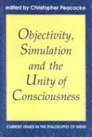 Objectivity, simulation and the unity of consciousness : current issues in the philosophy of mind /