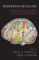 Neuroexistentialism : meaning, morals, and purpose in the age of neuroscience /