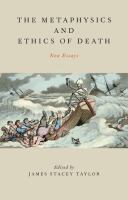 The metaphysics and ethics of death : new essays /