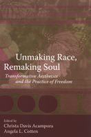 Unmaking race, remaking soul : transformative aesthetics and the practice of freedom /