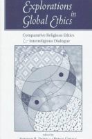 Explorations in global ethics : comparative religious ethics and interreligious dialogue /