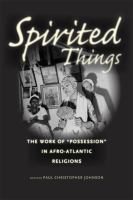 Spirited things : the work of "possession" in Afro-Atlantic religions /