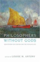 Philosophers without gods : meditations on Atheism and the secular life /