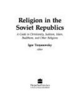 Religion in the Soviet republics : a guide to Christianity, Judaism, Islam, Buddhism, and other religions /