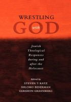 Wrestling with God : Jewish theological responses during and after the Holocaust /