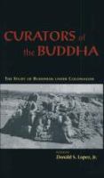 Curators of the Buddha : the study of Buddhism under colonialism /