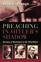 Preaching in Hitler's shadow : sermons of resistance in the Third Reich /